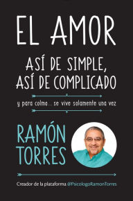Title: El amor, así de simple, así de complicado: Y para colmo, solo se vive una vez, Author: Ramón Torres