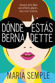 Title: Dónde estás, Bernadette / Where'd You Go, Bernardette, Author: Maria Semple