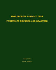 Title: 1807 Georgia Land Lottery Fortunate Drawers and Grantees, Author: Paul K Graham