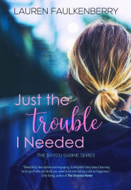 Title: Just the Trouble I Needed: A Southern Romance Novella (Bayou Sabine Series #4), Author: Lauren Faulkenberry