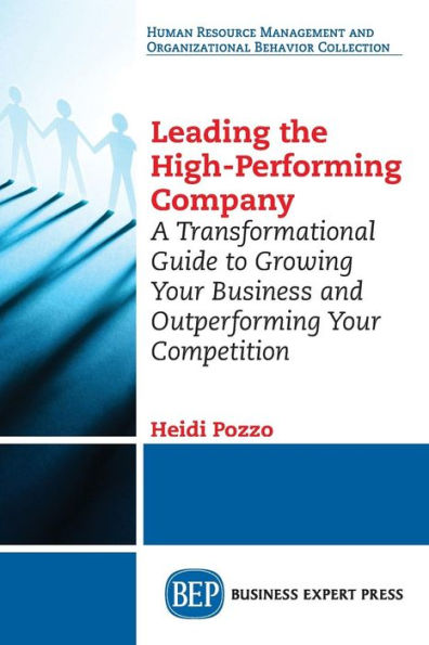 Leading the High-Performing Company: A Transformational Guide to Growing Your Business and Outperforming Your Competition
