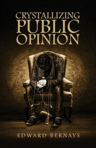 Title: Crystallizing Public Opinion, Author: Edward Bernays