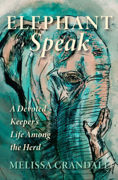 Elephant Speak: A Devoted Keeper's Life Among the Herd