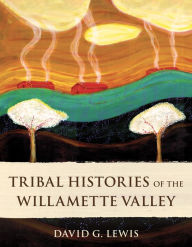 Free books download for ipod touch Tribal Histories of the Willamette Valley by David G. Lewis  English version 9781947845404