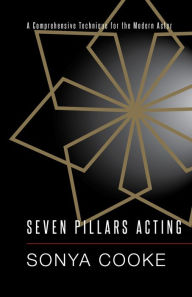 Title: Seven Pillars Acting: A Comprehensive Technique for the Modern Actor, Author: Sonya Cooke
