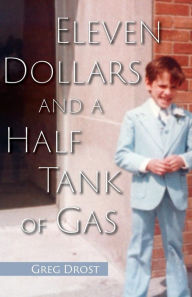 Download ebooks epub format free Eleven Dollars and a Half Tank of Gas ePub MOBI by Greg Drost 9781947860506