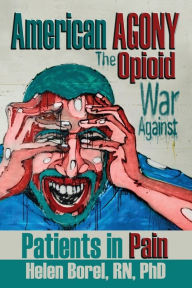 Title: American Agony: The Opioid War Against Patients in Pain, Author: Helen Borel
