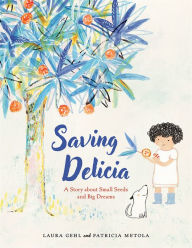 Free e book pdf download Saving Delicia: A Story about Small Seeds and Big Dreams by Laura Gehl, Patricia Metola (English literature) iBook 9781947888449