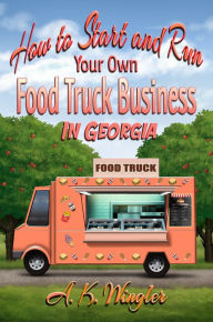 Title: How to Start and Run Your Own Food Truck Business in Georgia, Author: A.K. Wingler