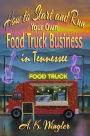 How to Start and Run Your Own Food Truck Business in Tennessee