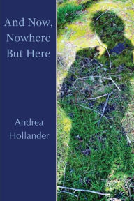 Epub books free download for ipad And Now, Nowhere But Here 9781947896659 by Andrea Hollander, Andrea Hollander in English MOBI CHM PDF