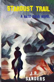 Title: Stardust Trail: A Nate Ross Novel, Author: J R Sanders