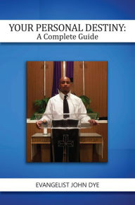 Title: Your Personal Destiny: A Complete Guide, Author: Evangelist John Dye