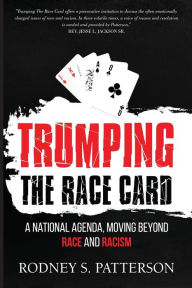 Title: Trumping the Race Card: A National Agenda, Moving Beyond Race and Racism, Author: Rodney S. Patterson