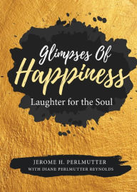 Title: Glimpses of Happiness: Laughter for the Soul, Author: Jerome H Perlmutter