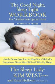 Title: The Good Night Sleep Tight Workbook for Children Special Needs: Gentle Proven Solutions to Help Your Child with Exceptional Needs Sleep Well, Author: Kim West LCSW-C