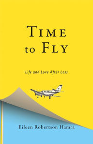 Title: Time to Fly: Life and Love After Loss, Author: Eileen Robertson Hamra