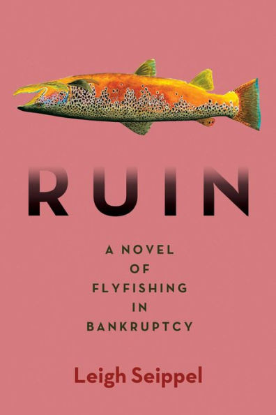 Ruin: A Novel of Flyfishing in Bankruptcy
