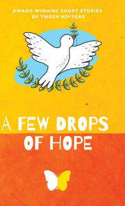 Title: A Few Drops of Hope: Award-Winning Short Stories by Tween Writers, Author: Nico Cordonier Gehring