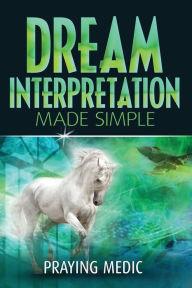 Title: Dream Interpretation Made Simple, Author: Praying Medic