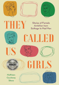 They Called Us Girls: Stories of Female Ambition from Suffrage to Mad Men