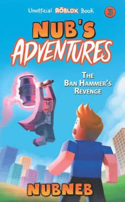 Nub S Adventures The Ban Hammer S Revenge By Nub Neb Paperback Barnes Noble - ban hammer id code roblox