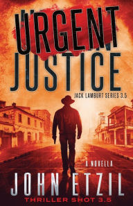 Title: Urgent Justice - Vigilante Justice Thriller Series 3.5 with Jack Lamburt, Author: John Etzil