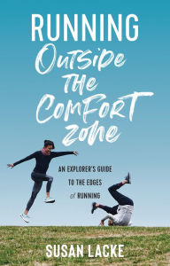 Title: Running Outside the Comfort Zone: An Explorer's Guide to the Edges of Running, Author: Susan Lacke