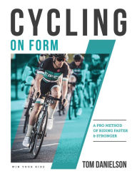 Title: Cycling On Form: A Pro Method of Riding Faster & Stronger, Author: Tom Danielson