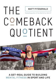 Title: The Comeback Quotient: A Get-Real Guide to Building Mental Fitness in Sport and Life, Author: Matt Fitzgerald