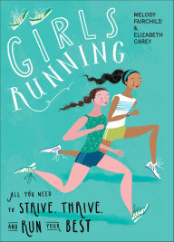 Title: Girls Running: All You Need to Strive, Thrive, and Run Your Best, Author: Melody Fairchild