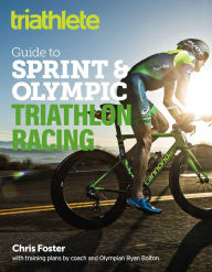 Title: The Triathlete Guide to Sprint and Olympic Triathlon Racing, Author: Chris Foster