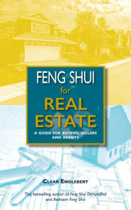 Title: Feng Shui for Real Estate: A Guide for Buyers, Sellers and Agents, Author: Clear Englebert