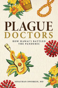 Title: Plague Doctors: How Hawaii Battled the Pandemic, Author: Jonathan Dworkin