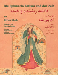 Title: Die Spinnerin Fatima und das Zelt: Zweisprachige Ausgabe Deutsch-Dari, Author: Idries Shah