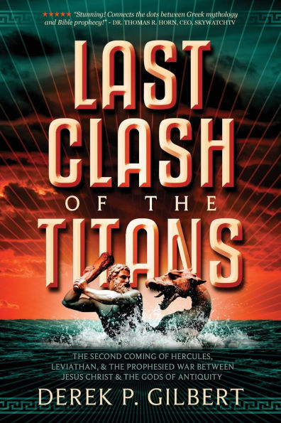 Last Clash of the Titans: The Second Coming of Hercules, Leviathan, and Prophetic War Between Jesus Christ and the Gods of Antiquity