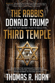 Title: The Rabbis, Donald Trump, and the Top-Secret Plan to Build the Third Temple, Author: Thomas R. Horn