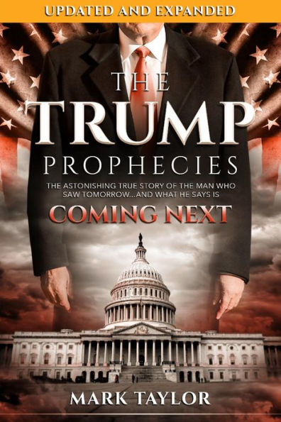 The Trump Prophecies: The Astonishing True Story of the Man Who Saw Tomorrow...and What He Says Is Coming Next: UPDATED AND EXPANDED