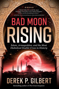 It book free download Bad Moon Rising: Islam, Armageddon, and the Most Diabolical Double-Cross in History (English literature) by Derek Gilbert 9781948014229