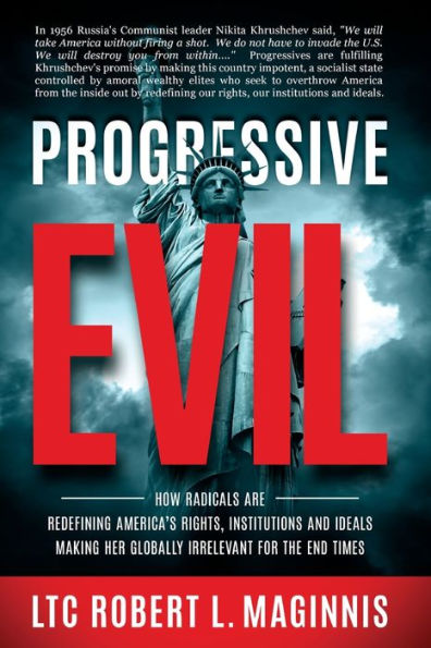 Progressive Evil: How Radicals Are Redefining America's Rights, Institutions, and Ideals, Making Her Globally Irrelevant for the End Times