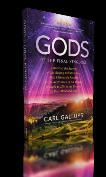 Gods of the Final Kingdom: Unveiling the Secrets of the Raging Celestial War that Ultimately Results in the Restitution of All Things Brought to Life in the Theater of Your Mind and Soul