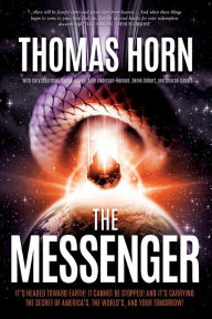 Title: The Messenger: It's Headed Towards Earth! It Cannot be Stopped! And it's Carrying the Secret of America's, the Word's, and your Tomorrow!, Author: Thomas R. Horn