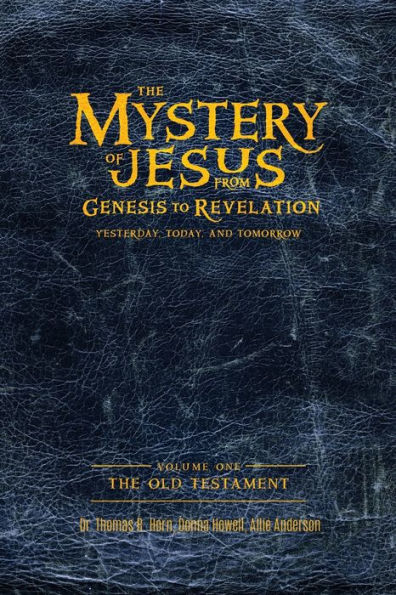 The Mystery of Jesus: From Genesis to Revelation-Yesterday, Today, and Tomorrow: Volume 1: Old Testament