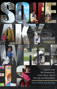 Title: Squeaky Wheels: Travels with My Daughter by Train, Plane, Metro, Tuk-tuk and Wheelchair, Author: Suzanne Kamata