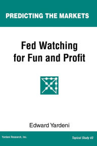 Title: Fed Watching for Fun & Profit: A Primer for Investors, Author: Edward Yardeni