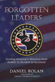 Title: Forgotten Leaders: Guiding America's Veterans from Soldier to Student to Success!, Author: Daniel Bolan