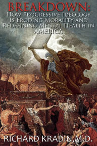 Title: Breakdown: How Progressive Ideology is Eriding Morality and Redefining Mental Health in America, Author: Richard Kradin