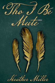 Title: Tho I Be Mute, Author: Heather Miller