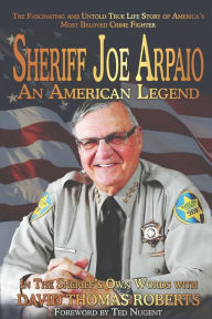 Title: Sheriff Joe Arpaio: An American Legend, Author: David Thomas Roberts