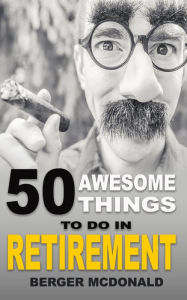Title: 50 Awesome Things To Do In Retirement, Author: Berger McDonald